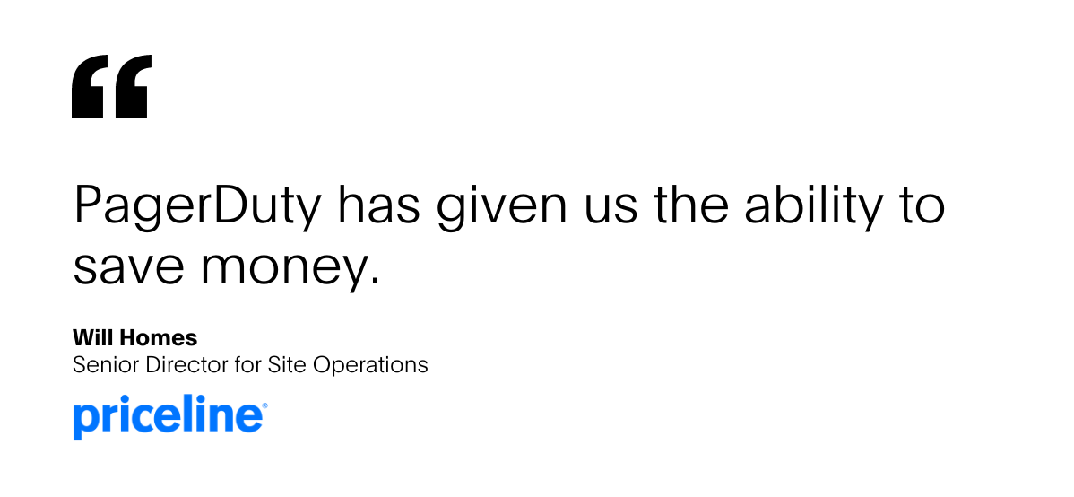 Quote from Will Homes, Senior Director for Site Operations at Priceline that says, "PagerDuty has given us the ability to save money."
